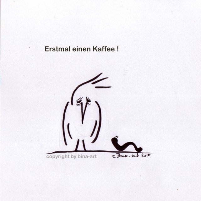 Die frühe Amsel sagt : Erstmal nen Kaffee !